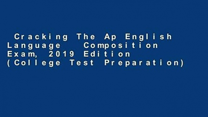 Cracking The Ap English Language   Composition Exam, 2019 Edition (College Test Preparation)