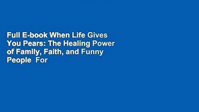 Full E-book When Life Gives You Pears: The Healing Power of Family, Faith, and Funny People  For