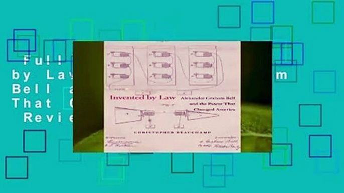 Full version  Invented by Law: Alexander Graham Bell and the Patent That Changed America  Review