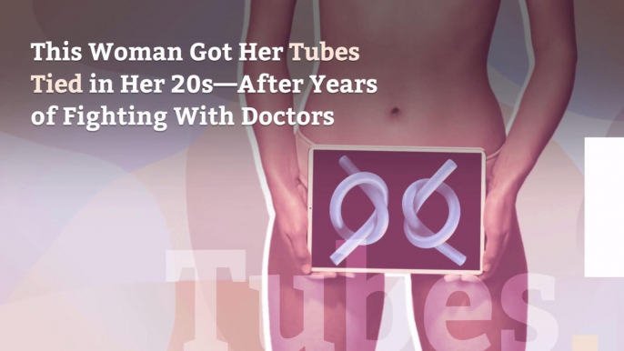 This Woman Got Her Tubes Tied in Her 20s—After Years of Fighting With Doctors