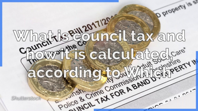 What is council tax and how it is calculated, according to Which