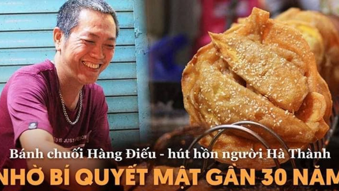 BÁNH CHUỐI HÀNG ĐIẾU - HÚT HỒN NGƯỜI HÀ THÀNH NHỜ BÍ MẬT QUYẾT MẬT GẦN 30 NĂM II YANNEWS