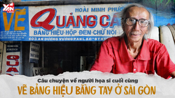 CÂU CHUYỆN VỀ NGƯỜI HỌA SĨ CUỐI CÙNG VẼ BẢNG HIỆU BẰNG TAY Ở SÀI GÒN II YANNEWS