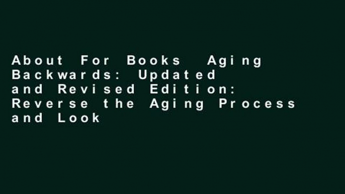 About For Books  Aging Backwards: Updated and Revised Edition: Reverse the Aging Process and Look