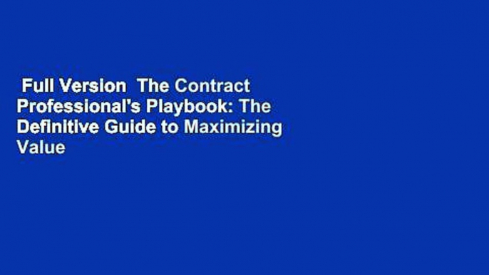 Full Version  The Contract Professional's Playbook: The Definitive Guide to Maximizing Value