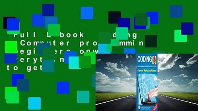 Full E-book  Coding - Computer programming (beginners onwards): Everything you need to get