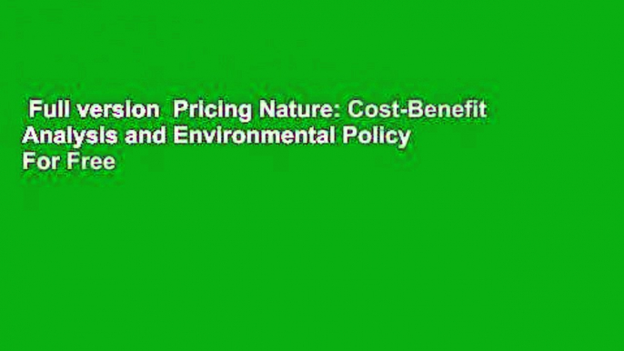 Full version  Pricing Nature: Cost-Benefit Analysis and Environmental Policy  For Free