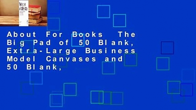 About For Books  The Big Pad of 50 Blank, Extra-Large Business Model Canvases and 50 Blank,