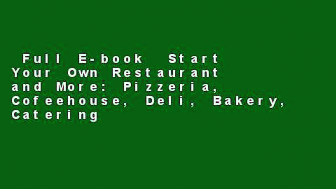 Full E-book  Start Your Own Restaurant and More: Pizzeria, Cofeehouse, Deli, Bakery, Catering