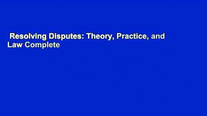 Resolving Disputes: Theory, Practice, and Law Complete