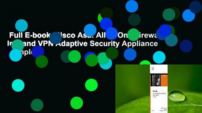 Full E-book  Cisco Asa: All-In-One Firewall, Ips, and VPN Adaptive Security Appliance Complete