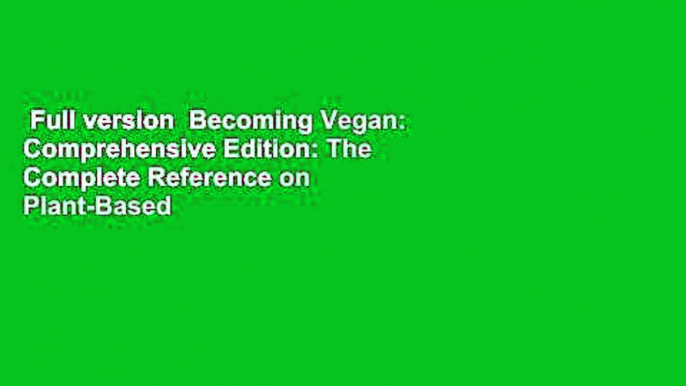 Full version  Becoming Vegan: Comprehensive Edition: The Complete Reference on Plant-Based