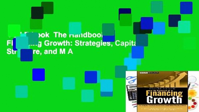 Full E-book  The Handbook of Financing Growth: Strategies, Capital Structure, and M A