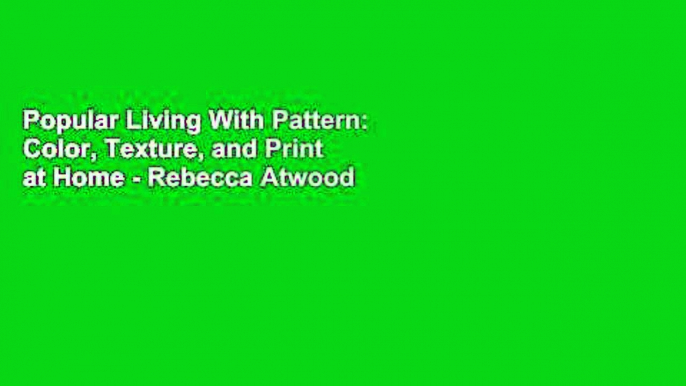 Popular Living With Pattern: Color, Texture, and Print at Home - Rebecca Atwood