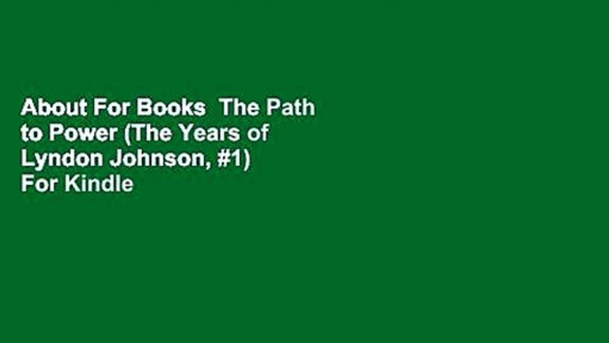 About For Books  The Path to Power (The Years of Lyndon Johnson, #1)  For Kindle