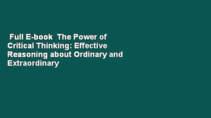 Full E-book  The Power of Critical Thinking: Effective Reasoning about Ordinary and Extraordinary