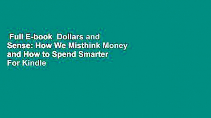 Full E-book  Dollars and Sense: How We Misthink Money and How to Spend Smarter  For Kindle