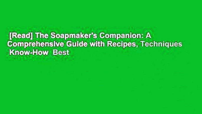 [Read] The Soapmaker's Companion: A Comprehensive Guide with Recipes, Techniques  Know-How  Best