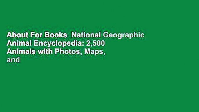 About For Books  National Geographic Animal Encyclopedia: 2,500 Animals with Photos, Maps, and