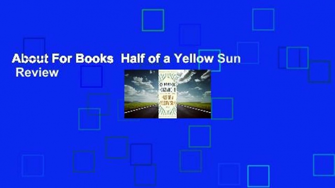 About For Books  Half of a Yellow Sun  Review