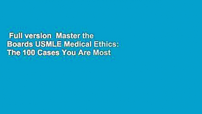 Full version  Master the Boards USMLE Medical Ethics: The 100 Cases You Are Most Likely to See on