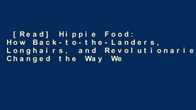 [Read] Hippie Food: How Back-to-the-Landers, Longhairs, and Revolutionaries Changed the Way We