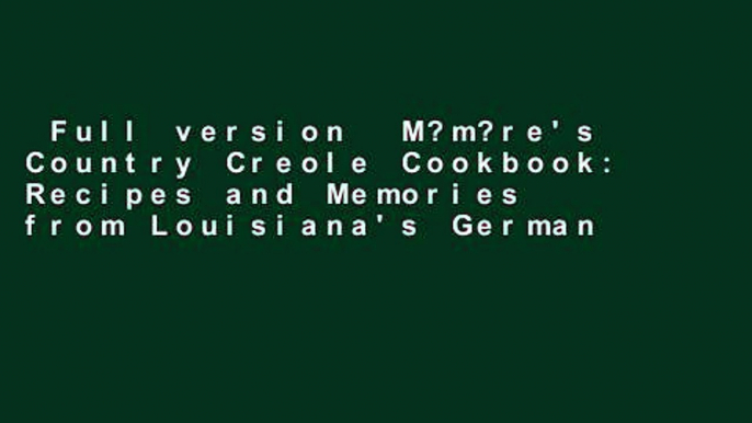 Full version  M?m?re's Country Creole Cookbook: Recipes and Memories from Louisiana's German