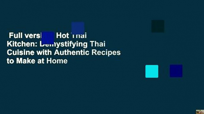 Full version  Hot Thai Kitchen: Demystifying Thai Cuisine with Authentic Recipes to Make at Home