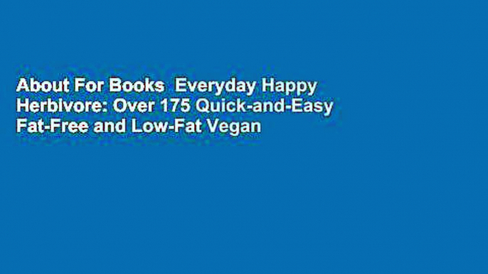 About For Books  Everyday Happy Herbivore: Over 175 Quick-and-Easy Fat-Free and Low-Fat Vegan