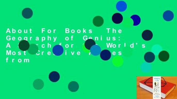 About For Books  The Geography of Genius: A Search for the World's Most Creative Places from