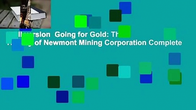 Full version  Going for Gold: The History of Newmont Mining Corporation Complete