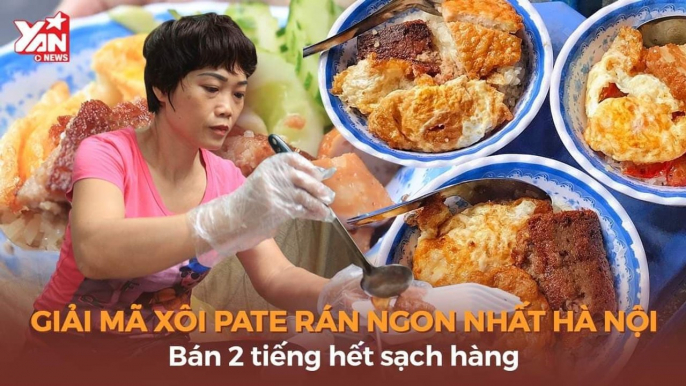 GIẢI MÃ XÔI PATE RÁN NGON NHẤT HÀ NỘI, BÁN 2 TIẾNG HẾT SẠCH HÀNG II YANNEWS