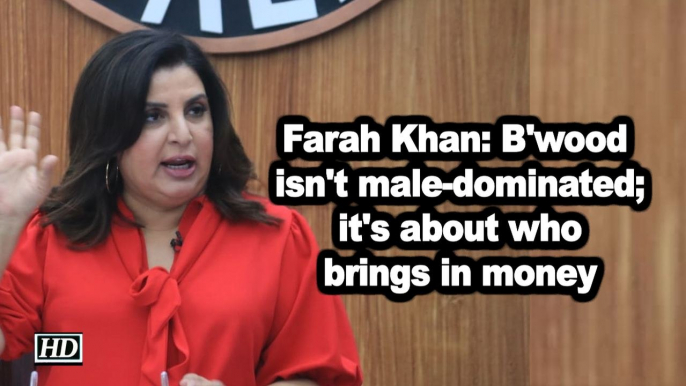 Farah Khan: B'wood isn't male-dominated; it's about who brings in money