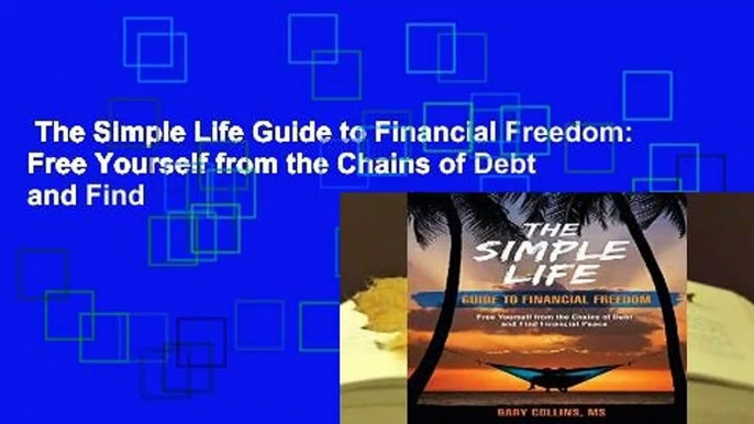 The Simple Life Guide to Financial Freedom: Free Yourself from the Chains of Debt and Find