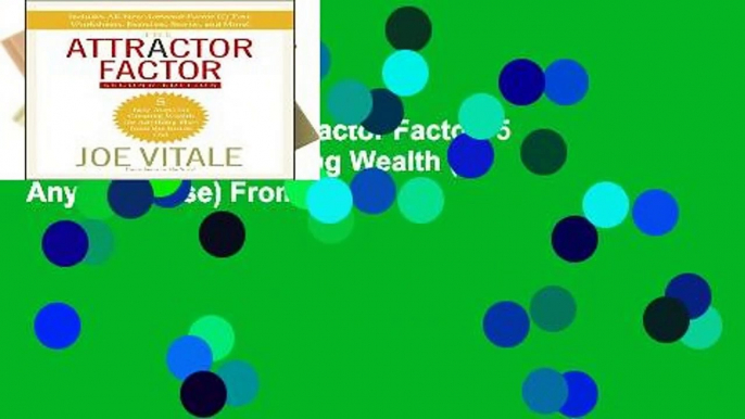 Full Version  The Attractor Factor: 5 Easy Steps for Creating Wealth (or Anything Else) From the