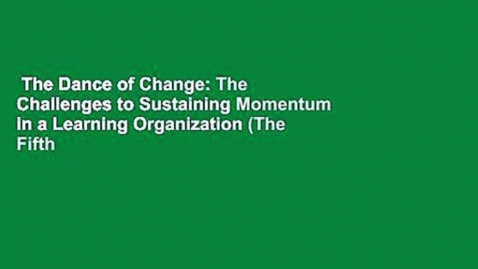 The Dance of Change: The Challenges to Sustaining Momentum in a Learning Organization (The Fifth