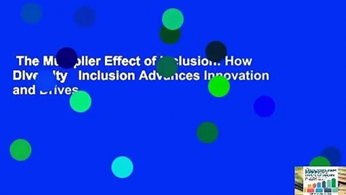 The Multiplier Effect of Inclusion: How Diversity   Inclusion Advances Innovation and Drives