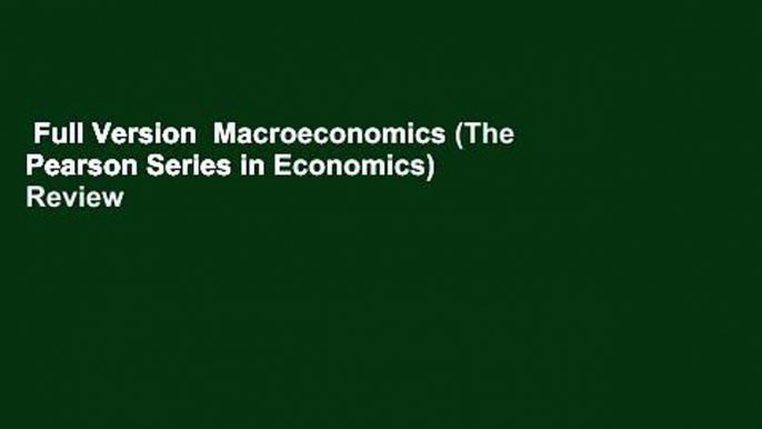 Full Version  Macroeconomics (The Pearson Series in Economics)  Review