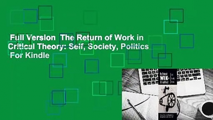 Full Version  The Return of Work in Critical Theory: Self, Society, Politics  For Kindle