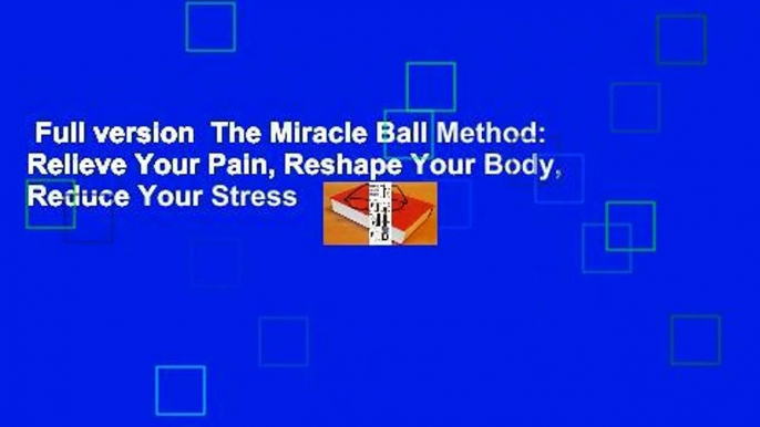 Full version  The Miracle Ball Method: Relieve Your Pain, Reshape Your Body, Reduce Your Stress