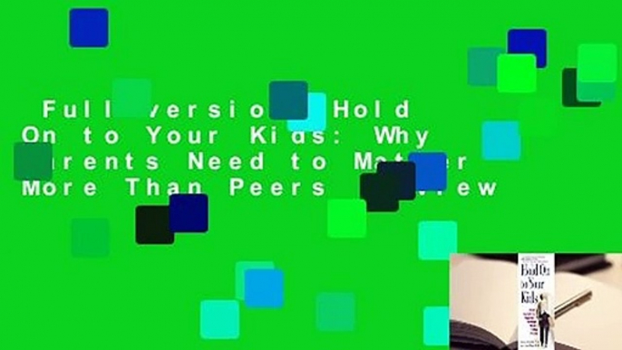 Full version  Hold On to Your Kids: Why Parents Need to Matter More Than Peers  Review