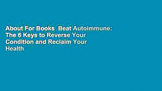 About For Books  Beat Autoimmune: The 6 Keys to Reverse Your Condition and Reclaim Your Health