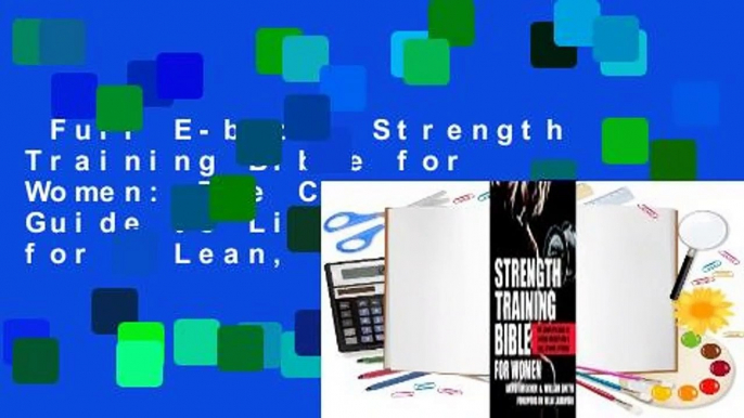 Full E-book  Strength Training Bible for Women: The Complete Guide to Lifting Weights for a Lean,