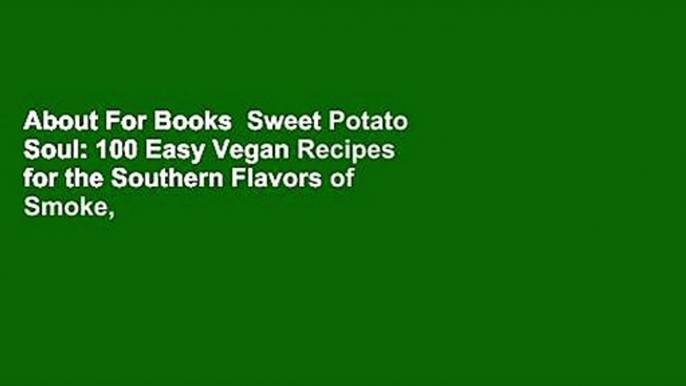 About For Books  Sweet Potato Soul: 100 Easy Vegan Recipes for the Southern Flavors of Smoke,