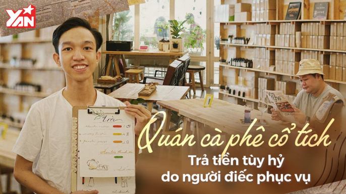 QUÁN CÀ PHÊ CỔ TÍCH - TRẢ TIỀN TÙY HỶ DO NGƯỜI KHIẾM THÍNH PHỤC VỤ II YANNEWS