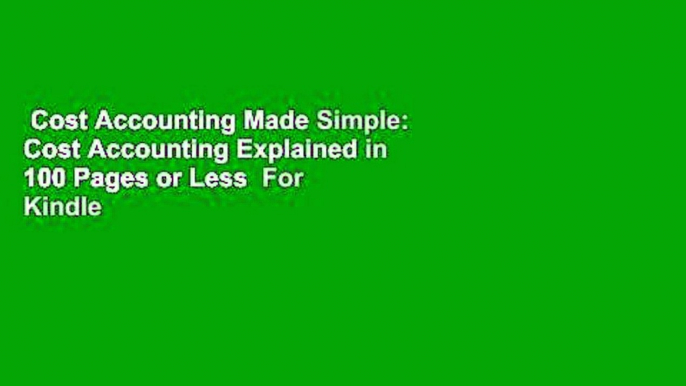 Cost Accounting Made Simple: Cost Accounting Explained in 100 Pages or Less  For Kindle