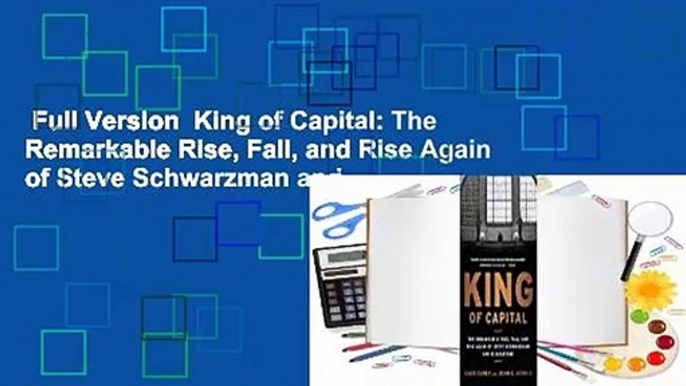 Full Version  King of Capital: The Remarkable Rise, Fall, and Rise Again of Steve Schwarzman and