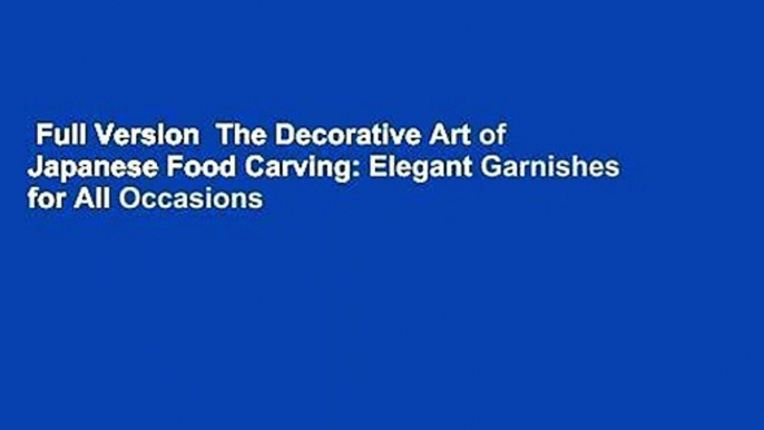 Full Version  The Decorative Art of Japanese Food Carving: Elegant Garnishes for All Occasions