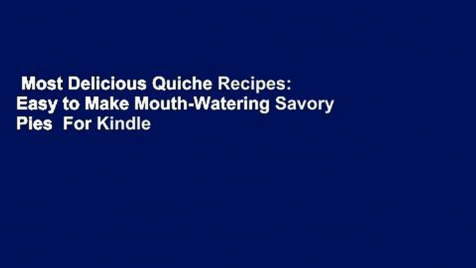 Most Delicious Quiche Recipes: Easy to Make Mouth-Watering Savory Pies  For Kindle