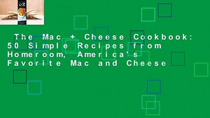 The Mac + Cheese Cookbook: 50 Simple Recipes from Homeroom, America's Favorite Mac and Cheese